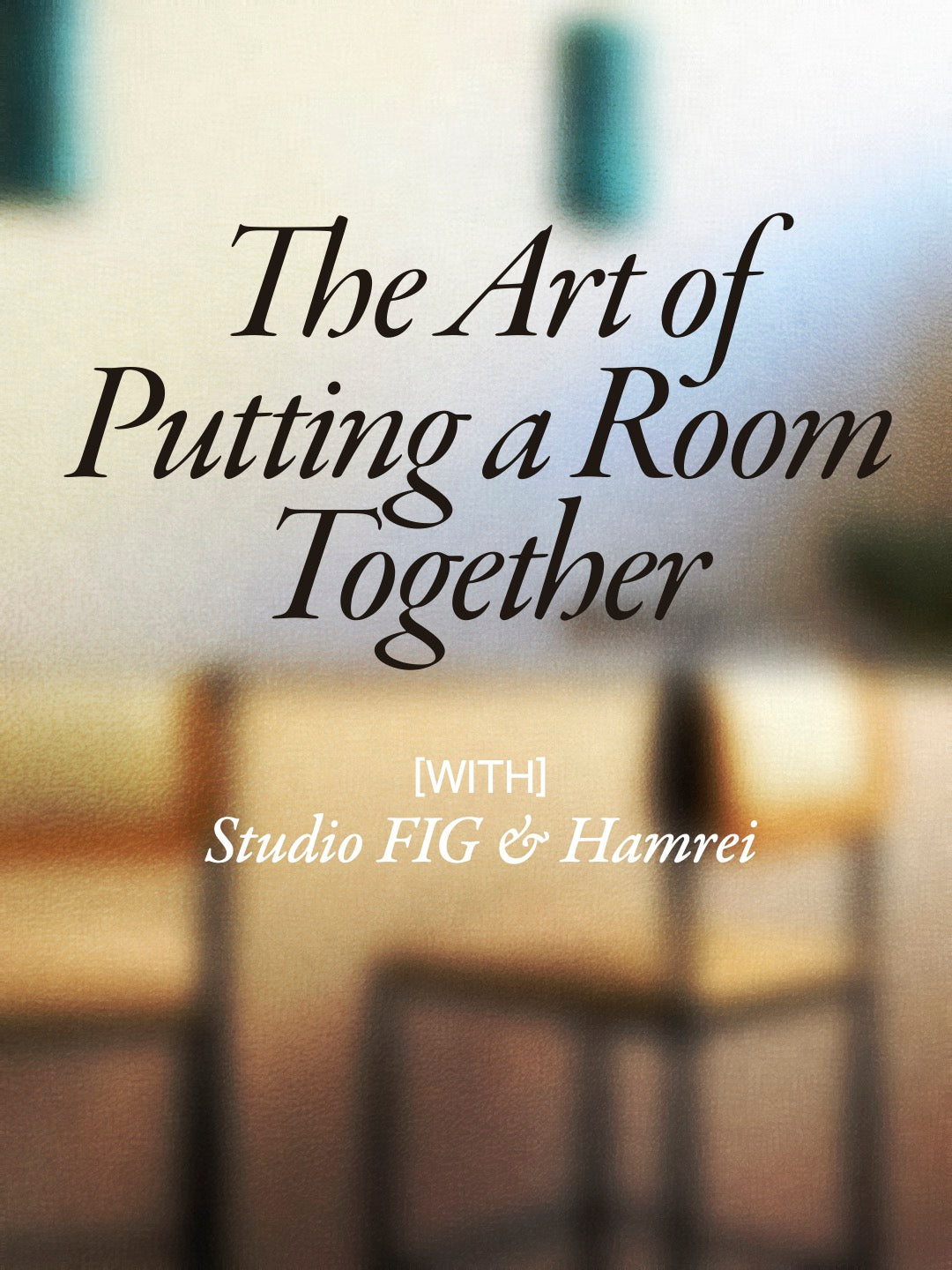 EVENT: The Art of Putting a Room Together
